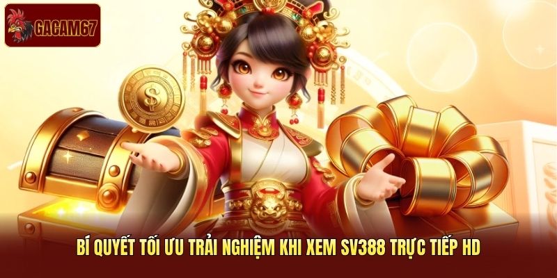 Bí quyết tối ưu trải nghiệm khi xem SV388 trực tiếp HD Bí quyết tối ưu trải nghiệm khi xem SV388 trực tiếp HD