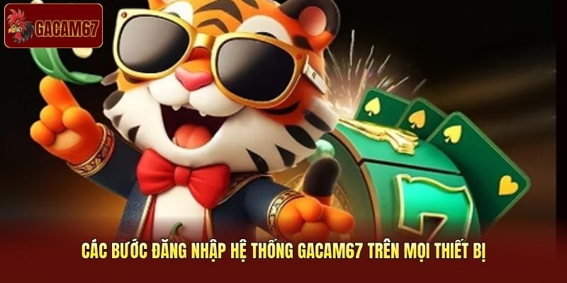 Các bước đăng nhập hệ thống Gacam67 trên mọi thiết bị