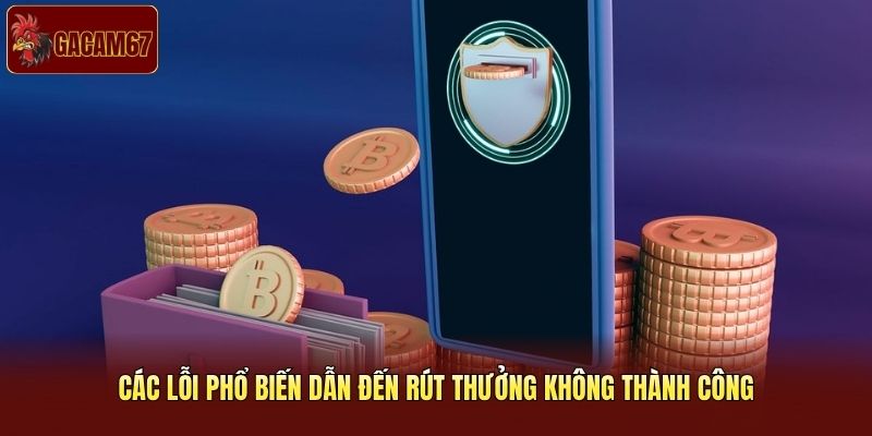 Các lỗi phổ biến dẫn đến rút thưởng không thành công