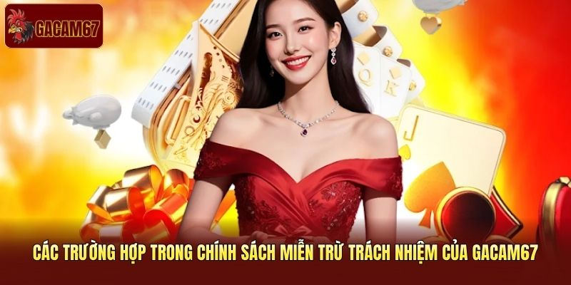 Các trường hợp trong chính sách miễn trừ trách nhiệm của Gacam67
