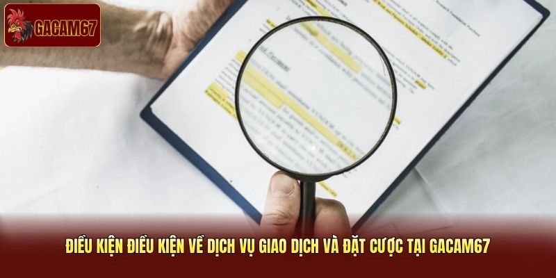 Điều khoản điều kiện về dịch vụ giao dịch và đặt cược tại Gacam67