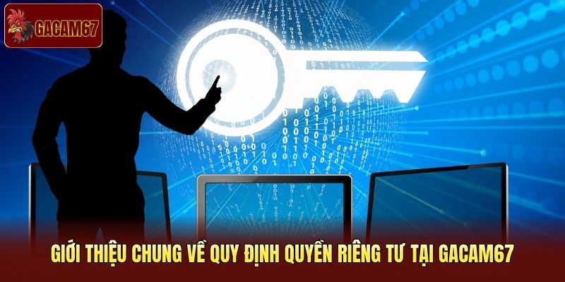 Giới thiệu chung về quy định quyền riêng tư tại Gacam67