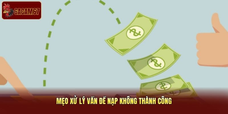 Mẹo xử lý vấn đề nạp không thành công