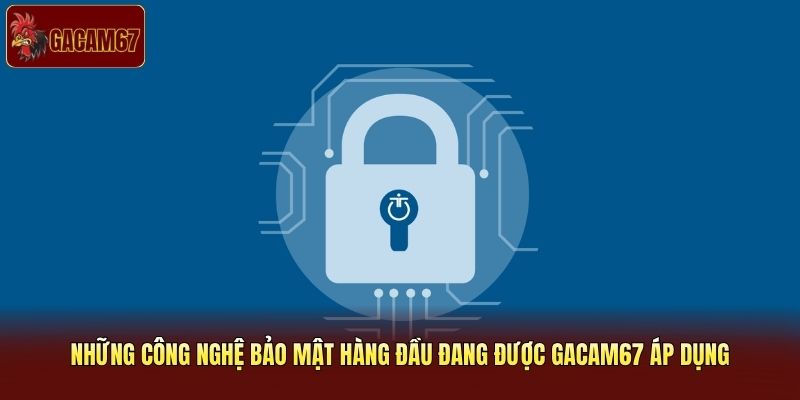Những công nghệ bảo mật hàng đầu đang được Gacam67 áp dụng