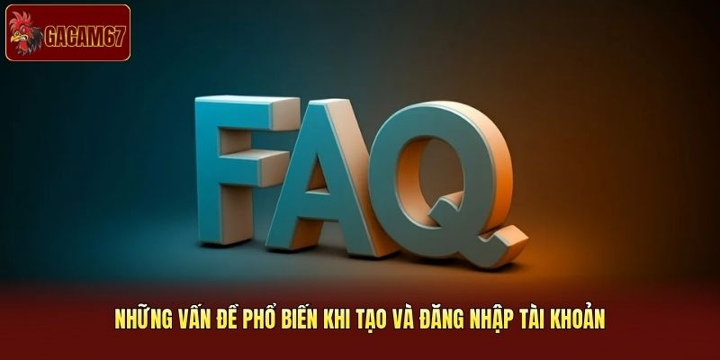 Những vấn đề phổ biến khi tạo và đăng nhập tài khoản