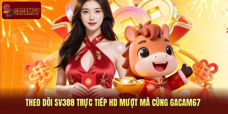 Theo dõi SV388 trực tiếp HD mượt mà cùng Gacam67 Theo dõi SV388 trực tiếp HD mượt mà cùng Gacam67