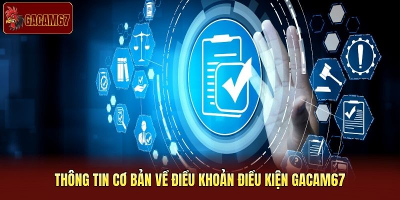 Thông tin cơ bản về điều khoản điều kiện Gacam67