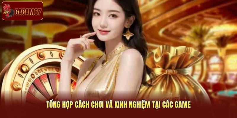 Tổng hợp cách chơi và kinh nghiệm tại các game
