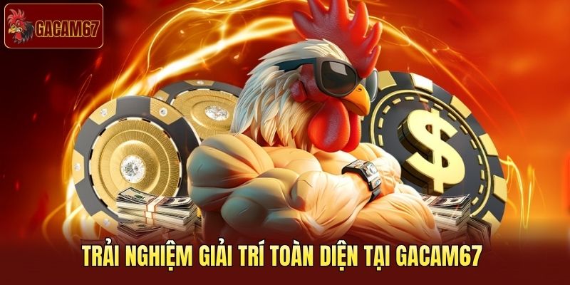 Trải nghiệm giải trí toàn diện tại Gacam67 